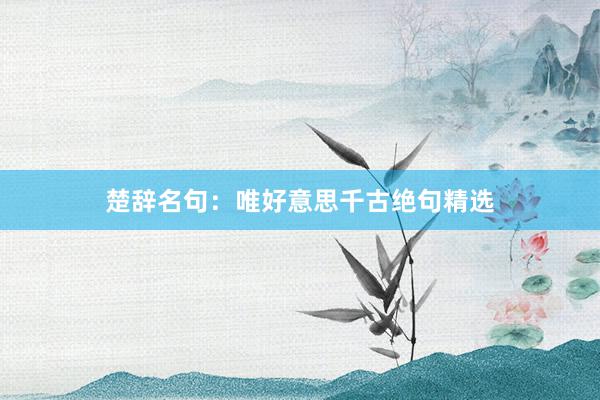 楚辞名句：唯好意思千古绝句精选