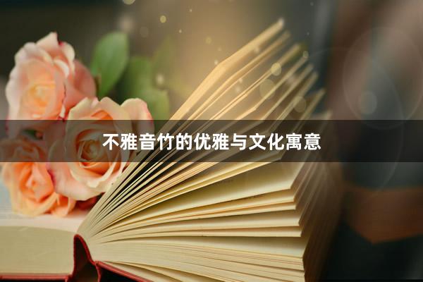 不雅音竹的优雅与文化寓意