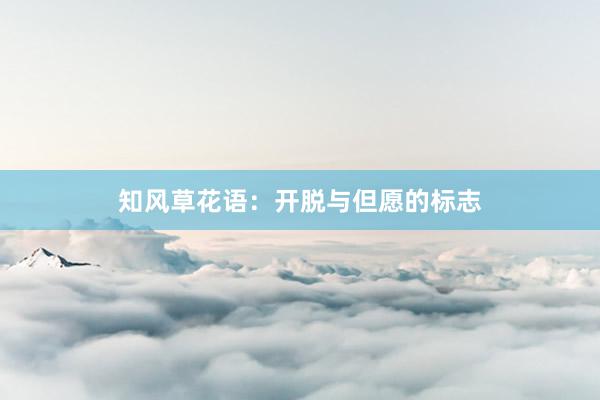 知风草花语：开脱与但愿的标志
