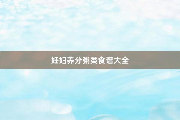 妊妇养分粥类食谱大全